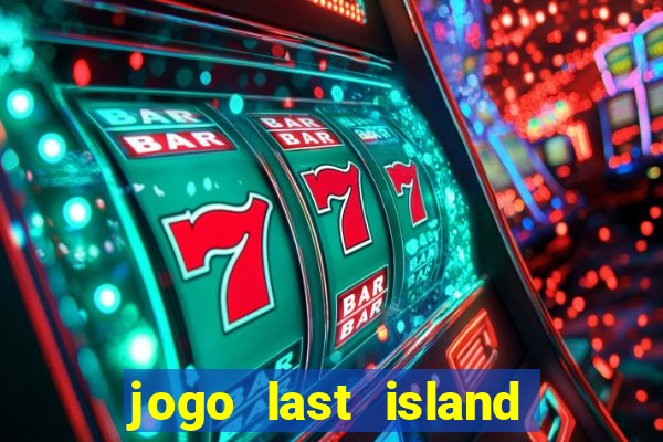 jogo last island of survival